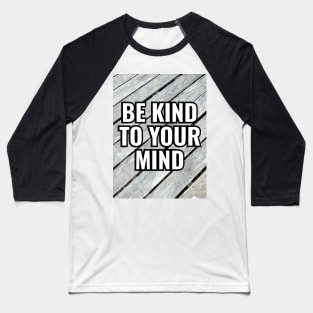 Be Kind To Your Mind Baseball T-Shirt